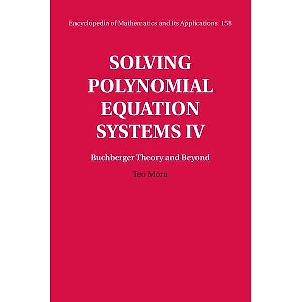 Solving Polynomial Equation Systems IV: Volume 4, Buchberger Theory and Beyond, Teo Mora
