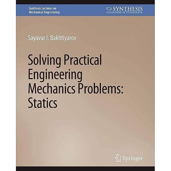 Solving Practical Engineering Mechanics Problems / Synthesis Lectures on Mechanical Engineering, Sayavur I. Bakhtiyarov