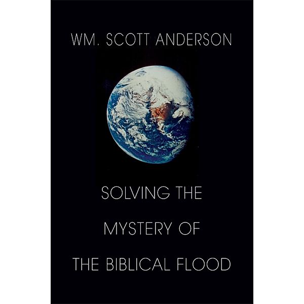 Solving the Mystery of the Biblical Flood, WM. Scott Anderson