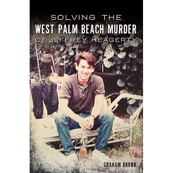 Solving the West Palm Beach Murder of Jeffrey Heagerty, Graham Brunk