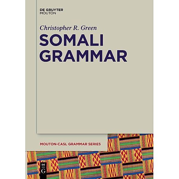 Somali Grammar / Mouton-CASL Grammar Series, Christopher Green, Michelle Morrison, Nikki Adams