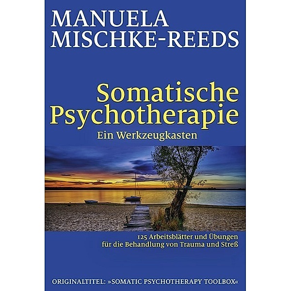 Somatische Psychotherapie - Ein Werkzeugkasten, Manuela Mischke-Reeds