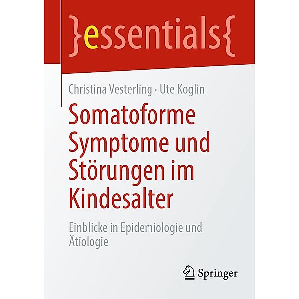 Somatoforme Symptome und Störungen im Kindesalter / essentials, Christina Vesterling, Ute Koglin