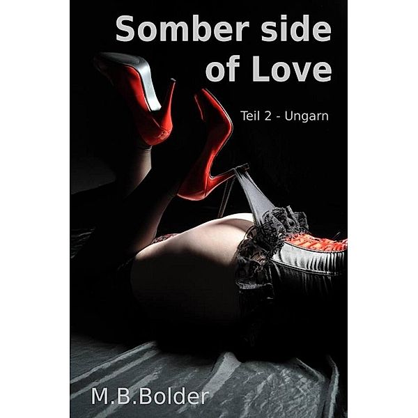 Somber Side of Love - Teil 2 Ungarn, M. B. Bolder