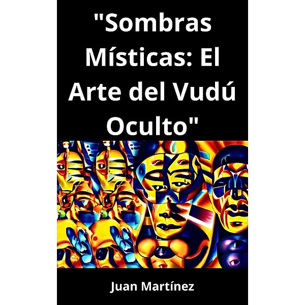 Sombras Místicas: El Arte del Vudú Oculto, Juan Martinez