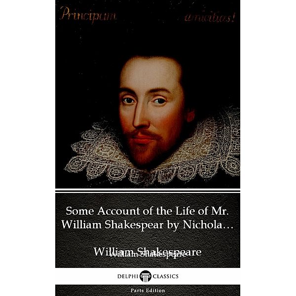 Some Account of the Life of Mr. William Shakespear by Nicholas Rowe (Illustrated) / Delphi Parts Edition (William Shakespeare) Bd.69, William Shakespeare