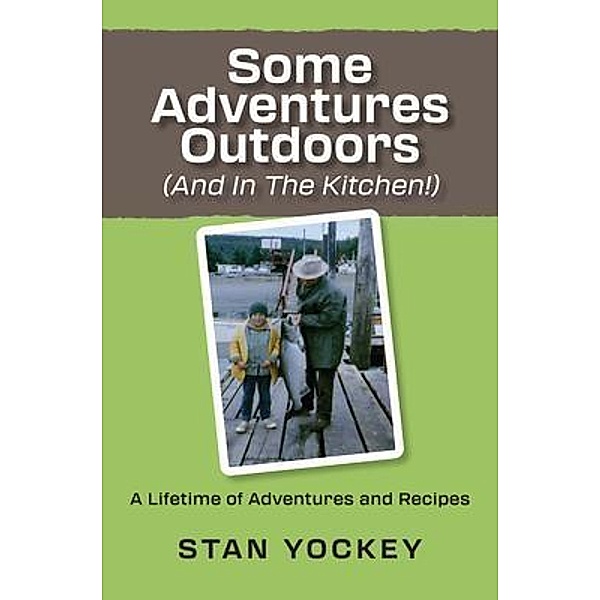 Some Adventures Outdoors (and in the Kitchen!), Stanley Yockey