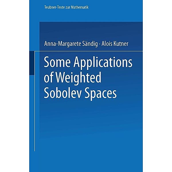 Some Applications of Weighted Sobolev Spaces / Teubner-Texte zur Mathematik Bd.100, Anna-Margarete Sändig