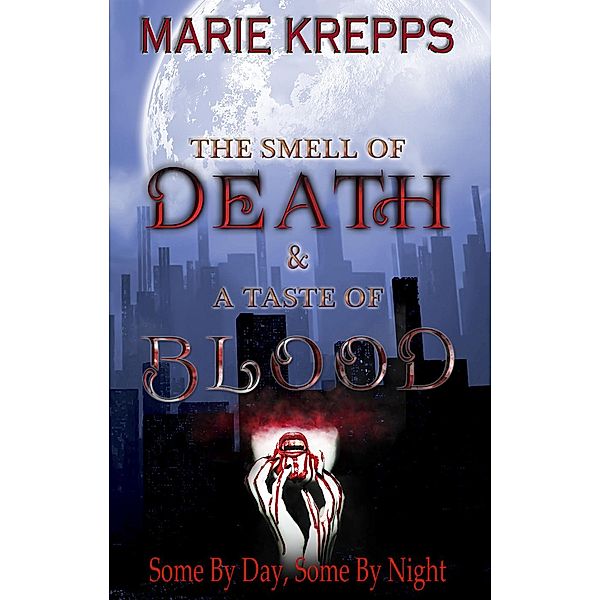 Some By Day, Some By Night: The Smell of Death & A Taste of Blood (Some By Day, Some By Night), Marie Krepps