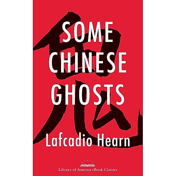 Some Chinese Ghosts / Library of America E-Book Classics, Lafcadio Hearn