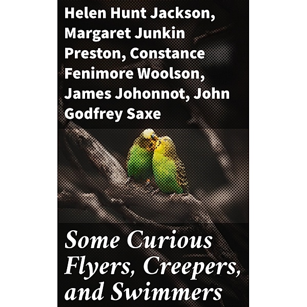 Some Curious Flyers, Creepers, and Swimmers, Helen Hunt Jackson, Margaret Junkin Preston, Constance Fenimore Woolson, James Johonnot, John Godfrey Saxe, Lewis Jacob Cist, Celia Thaxter