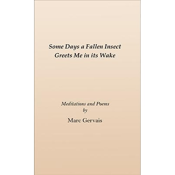 Some Days a Fallen Insect Greets Me in its Wake / Marc Gervais, Marc Gervais
