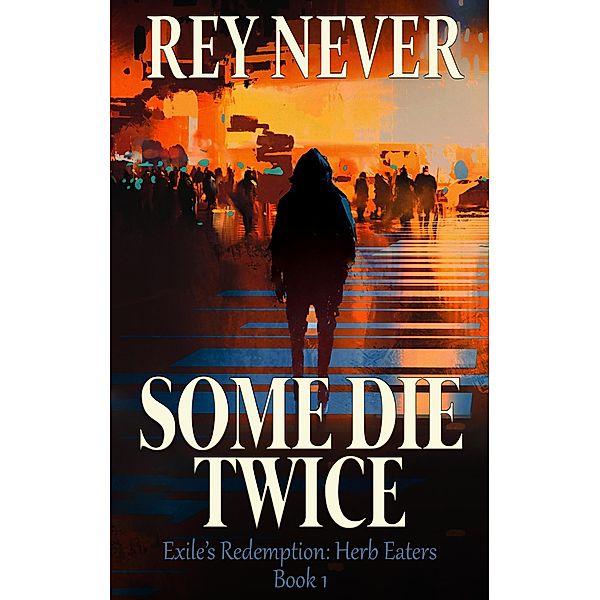 Some Die Twice (Exile's Redemption: Herb Eaters, #1) / Exile's Redemption: Herb Eaters, Rey Never