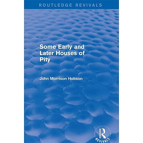 Some Early and Later Houses of Pity (Routledge Revivals), John Morrison Hobson