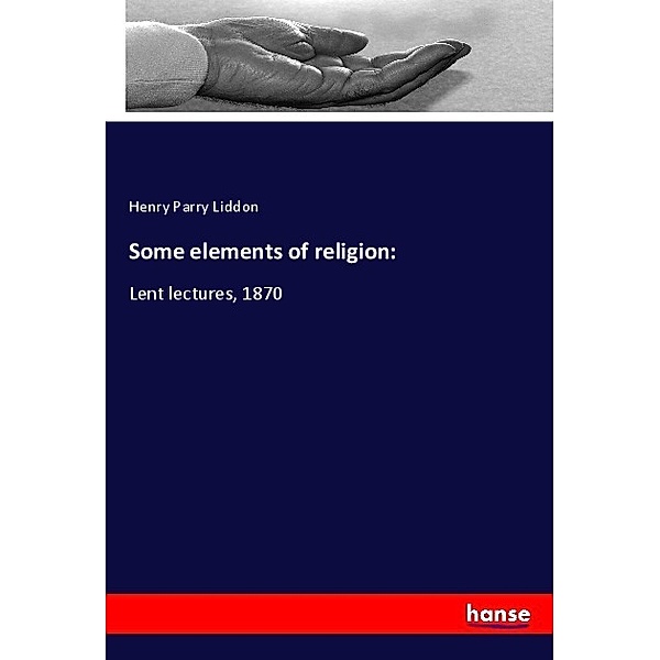 Some elements of religion:, Henry Parry Liddon