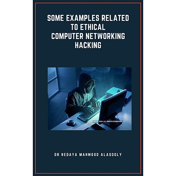 Some Examples Related to Ethical Computer Networking Hacking, Hedaya Alasooly