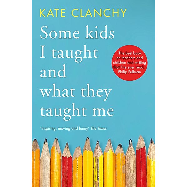 Some Kids I Taught and What They Taught Me, Kate Clanchy