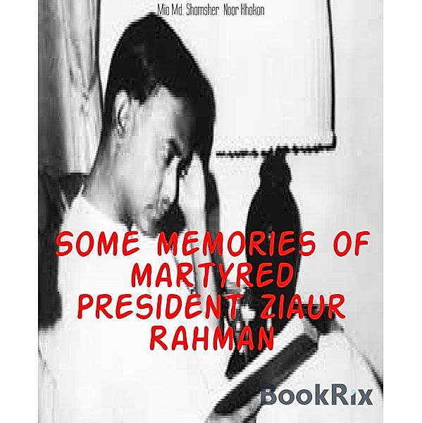 Some memories of martyred President Ziaur Rahman, Mia Md. Shamsher Noor Khokon