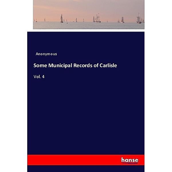 Some Municipal Records of Carlisle, Anonym