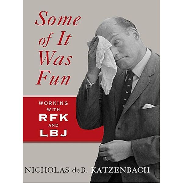 Some of It Was Fun: Working with RFK and LBJ, Nicholas Deb Katzenbach