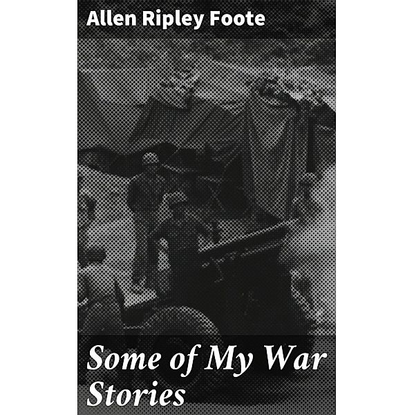 Some of My War Stories, Allen Ripley Foote