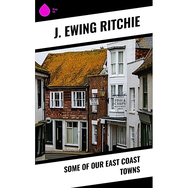 Some of Our East Coast Towns, J. Ewing Ritchie