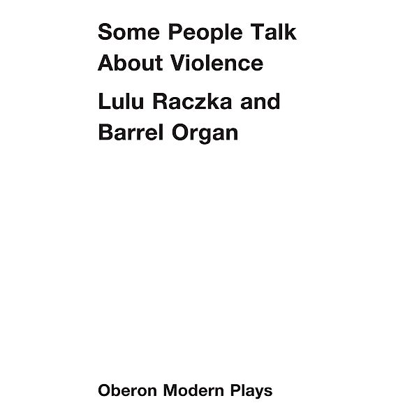 Some People Talk About Violence / Oberon Modern Plays, Lulu Raczka