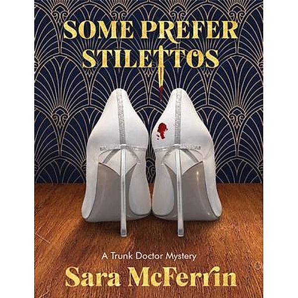 Some Prefer Stilettos / A Trunk Doctor Mystery, Sara Mcferrin
