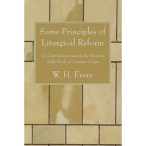 Some Principles of Liturgical Reform, W. H. Frere