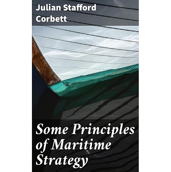 Some Principles of Maritime Strategy, Julian Stafford Corbett