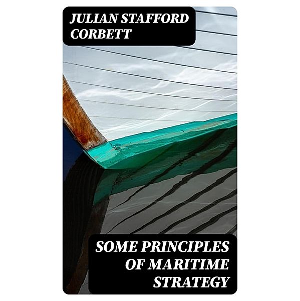 Some Principles of Maritime Strategy, Julian Stafford Corbett