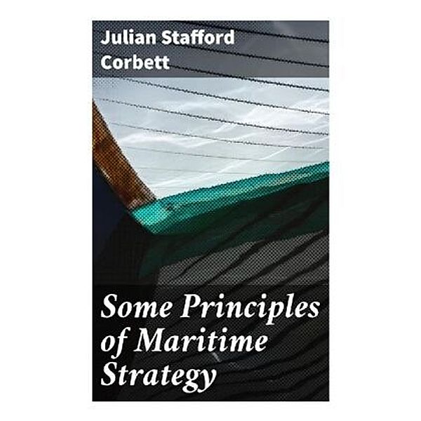 Some Principles of Maritime Strategy, Julian Stafford Corbett