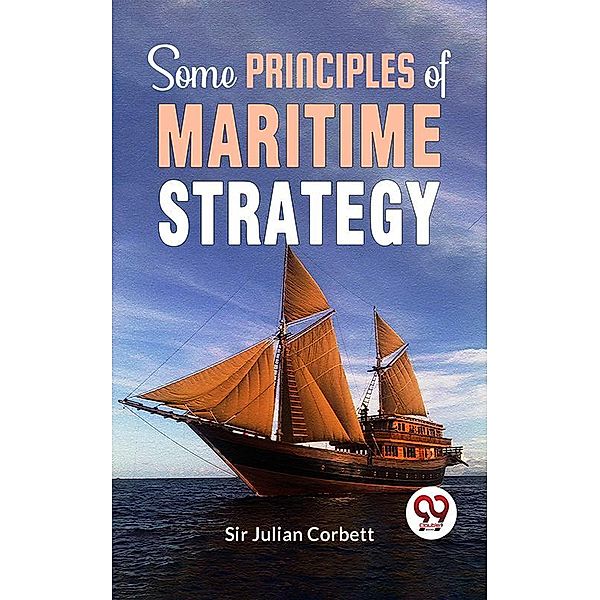 Some Principles Of Maritime Strategy, Julian Corbett