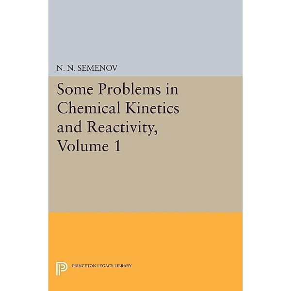 Some Problems in Chemical Kinetics and Reactivity, Volume 1 / Princeton Legacy Library, Nikolai Nikolaevich Semenov