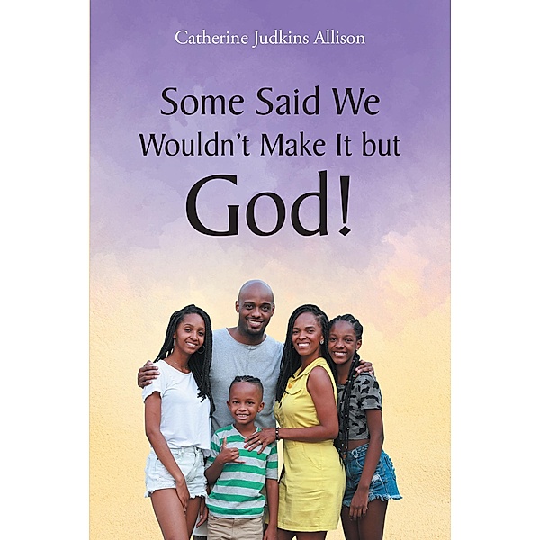 Some Said We Wouldn't Make It but God!, Catherine Judkins Allison