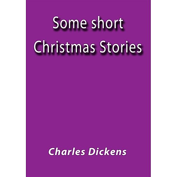 Some short Christmas stories, Charles Dickens