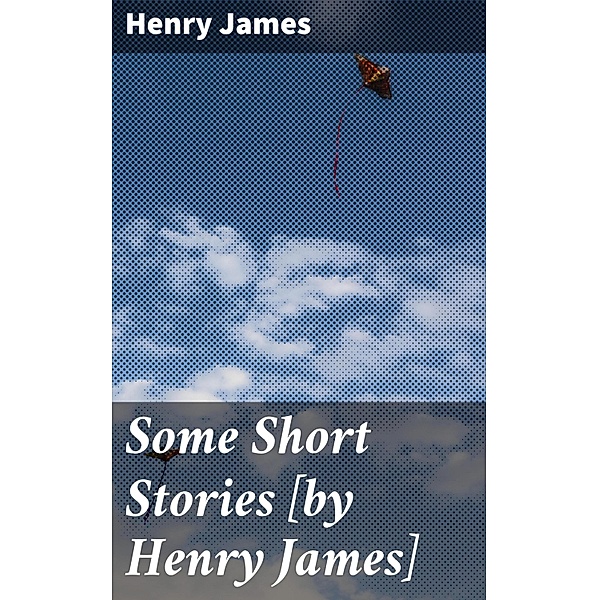 Some Short Stories [by Henry James], Henry James