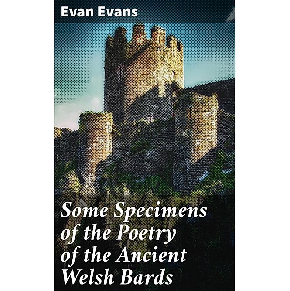 Some Specimens of the Poetry of the Ancient Welsh Bards, Evan Evans