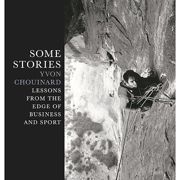 Some Stories: Lessons from the Edge of Business and Sport, Yvon Chouinard