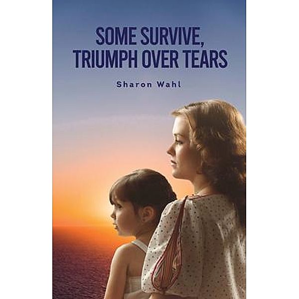 SOME SURVIVE, TRIUMPH OVER TEARS, Sharon Wahl