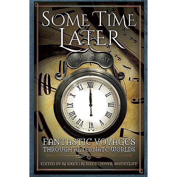 Some Time Later: Fantastic Voyages Through Alternate Worlds, Aj Sikes, Bj Sikes, Dover Whitecliff, Harry Turtledove, David Drake