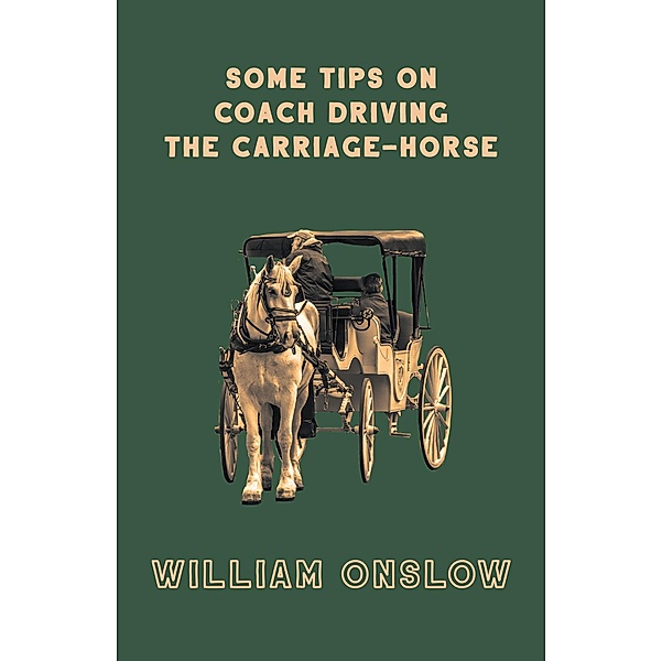 Some Tips on Coach Driving - The Carriage-Horse, William Onslow