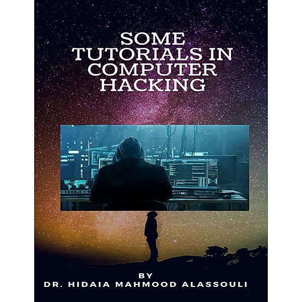 Some Tutorials In Computer Hacking, Hidaia Mahmood Alassouli