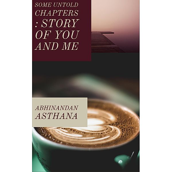 Some Untold Chapters: Story of You and Me, Abhinandan Asthana