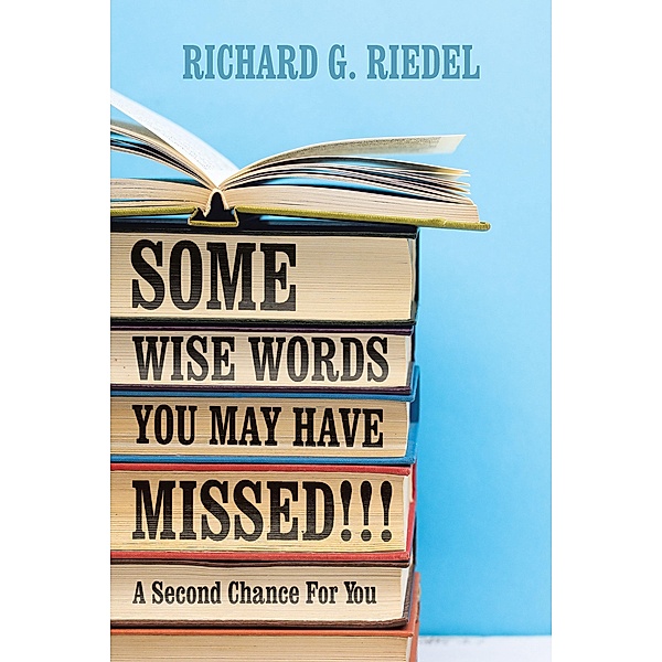 SOME WISE WORDS  YOU MAY HAVE MISSED!!!, Richard G. Riedel