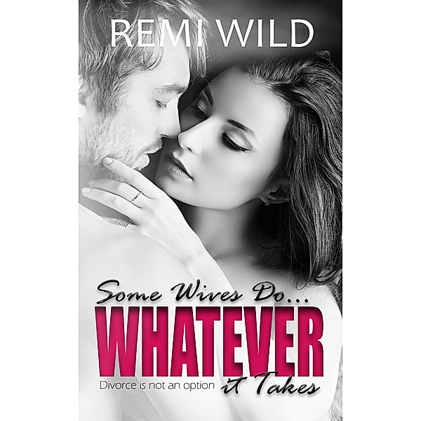 Some Wives Do...Whatever it Takes, Remi Wild