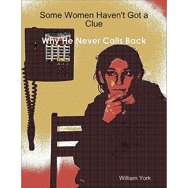 Some Women Haven't Got a Clue: Why He Never Called Back, William York