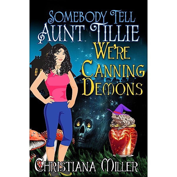 Somebody Tell Aunt Tillie We're Canning Demons (A Toad Witch Mystery, #4) / A Toad Witch Mystery, Christiana Miller