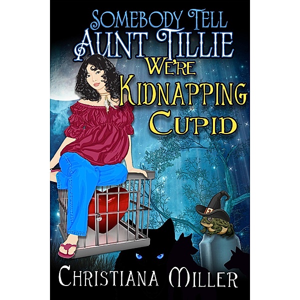 Somebody Tell Aunt Tillie We're Kidnapping Cupid (A Toad Witch Mystery, #3) / A Toad Witch Mystery, Christiana Miller