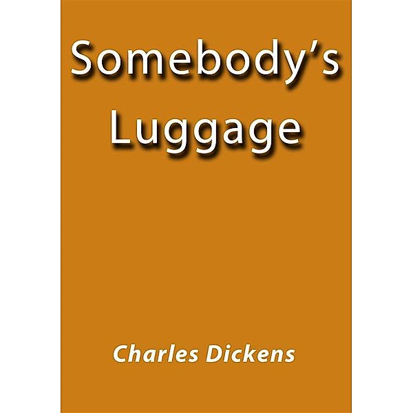 Somebody's Luggage, Charles Dickens